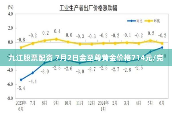 九江股票配资 7月2日金至尊黄金价格714元/克