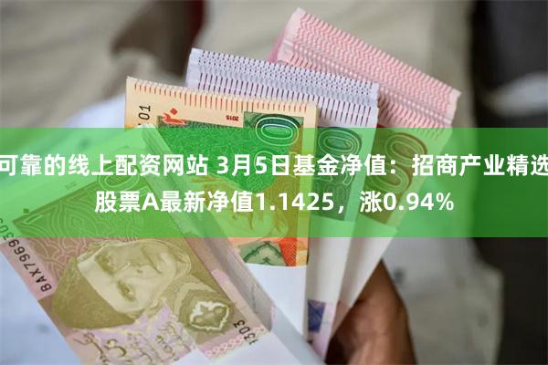 可靠的线上配资网站 3月5日基金净值：招商产业精选股票A最新