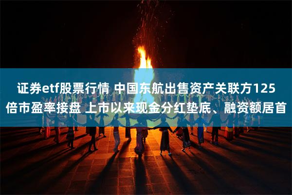 证券etf股票行情 中国东航出售资产关联方125倍市盈率接盘